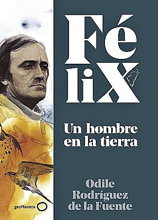 La vida de Félix Rodríguez de la Fuente: "FÉLIX, UN HOMBRE EN LA TIERRA"